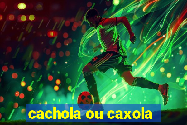 cachola ou caxola